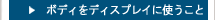 ボディをディスプレイに使うこと